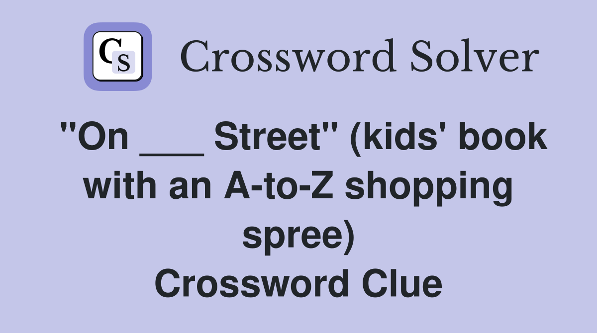 "On ___ Street" (kids' book with an AtoZ shopping spree) Crossword